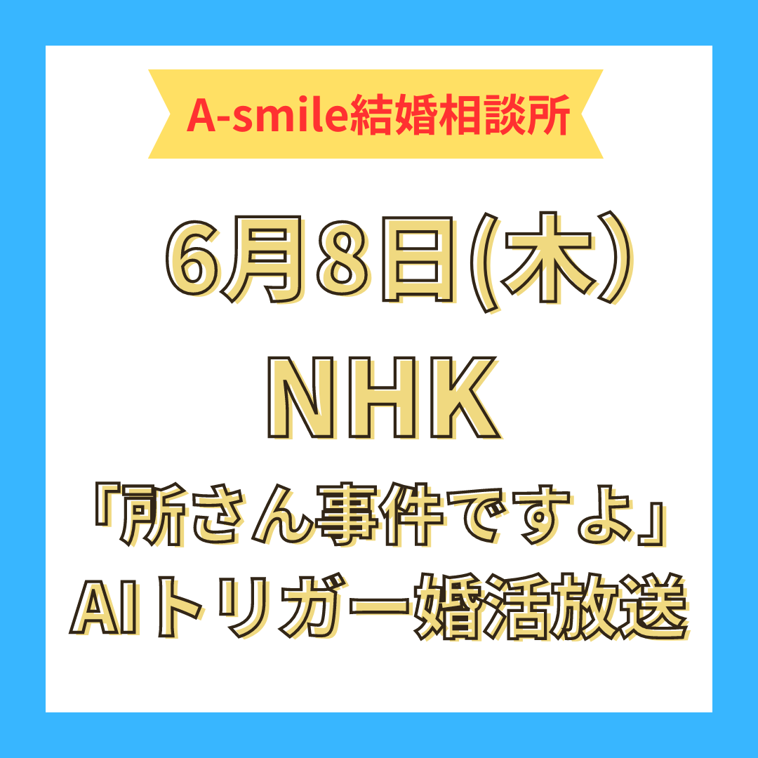 6月8日(木）NHK 「所さん事件ですよ」～AIトリガー婚活～　
